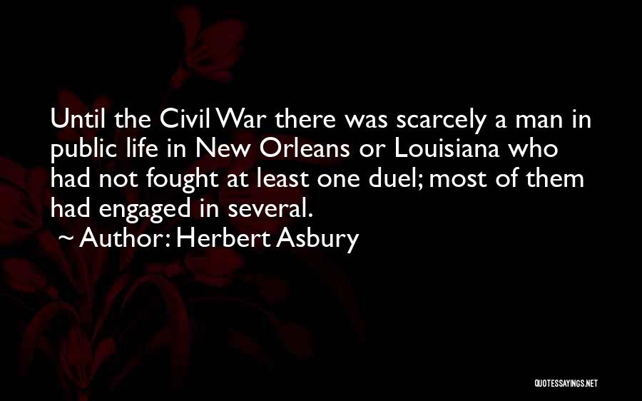 Herbert Asbury Quotes: Until The Civil War There Was Scarcely A Man In Public Life In New Orleans Or Louisiana Who Had Not