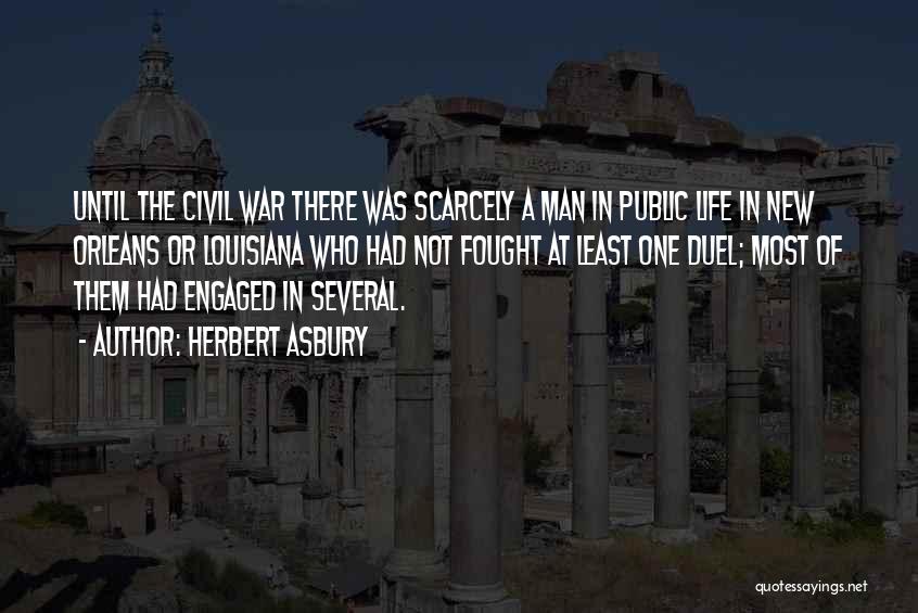 Herbert Asbury Quotes: Until The Civil War There Was Scarcely A Man In Public Life In New Orleans Or Louisiana Who Had Not