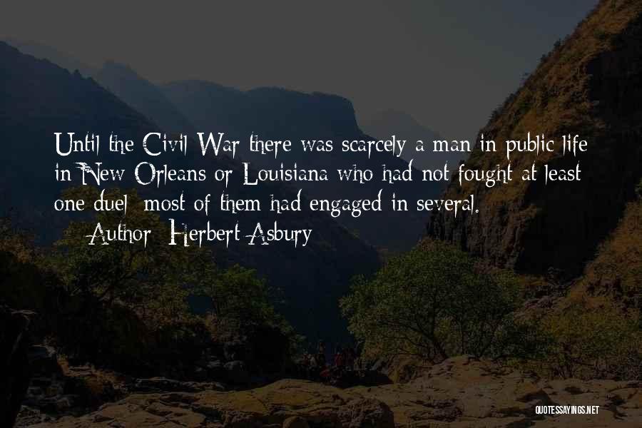 Herbert Asbury Quotes: Until The Civil War There Was Scarcely A Man In Public Life In New Orleans Or Louisiana Who Had Not