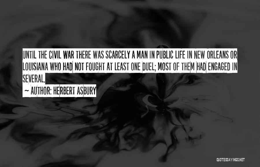 Herbert Asbury Quotes: Until The Civil War There Was Scarcely A Man In Public Life In New Orleans Or Louisiana Who Had Not