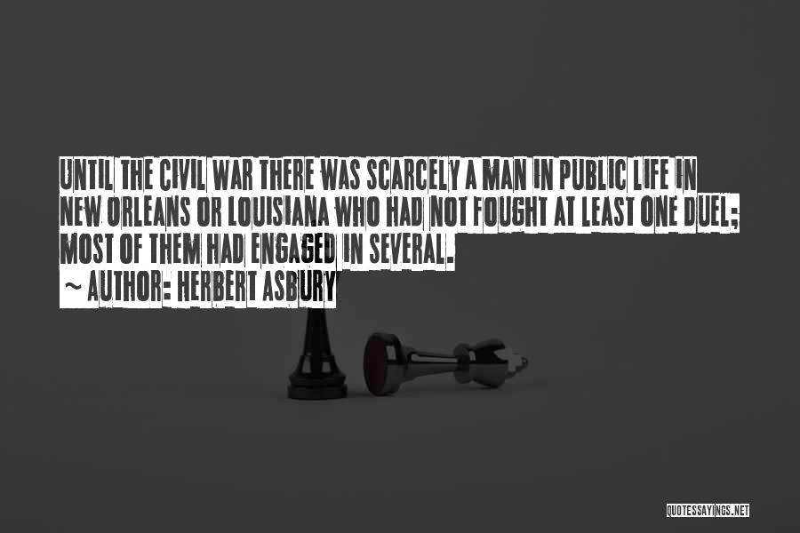 Herbert Asbury Quotes: Until The Civil War There Was Scarcely A Man In Public Life In New Orleans Or Louisiana Who Had Not