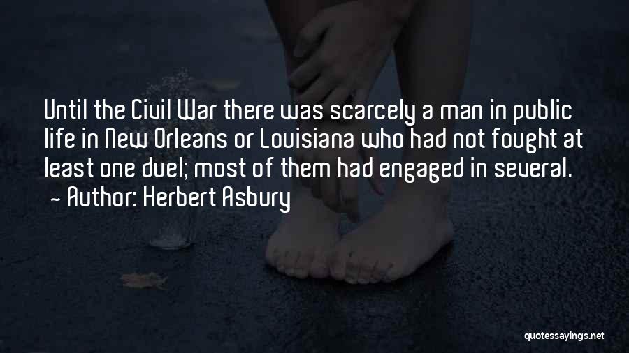 Herbert Asbury Quotes: Until The Civil War There Was Scarcely A Man In Public Life In New Orleans Or Louisiana Who Had Not