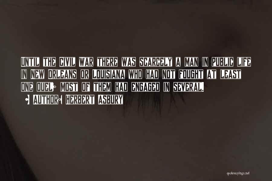 Herbert Asbury Quotes: Until The Civil War There Was Scarcely A Man In Public Life In New Orleans Or Louisiana Who Had Not