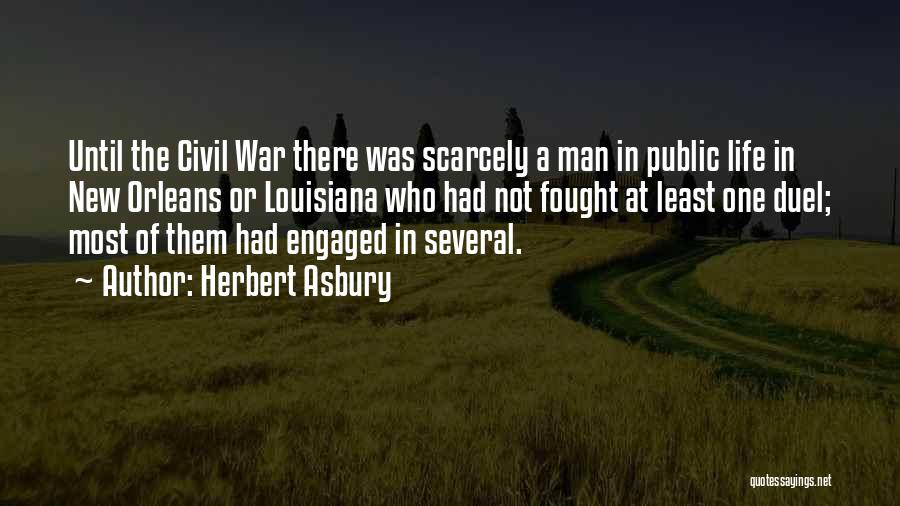 Herbert Asbury Quotes: Until The Civil War There Was Scarcely A Man In Public Life In New Orleans Or Louisiana Who Had Not