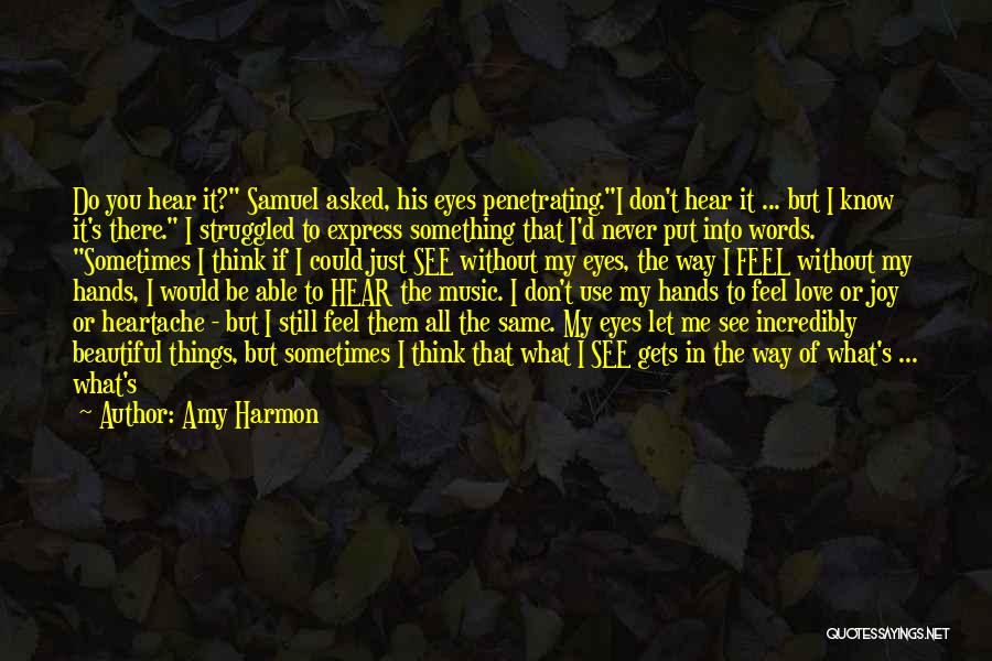 Amy Harmon Quotes: Do You Hear It? Samuel Asked, His Eyes Penetrating.i Don't Hear It ... But I Know It's There. I Struggled