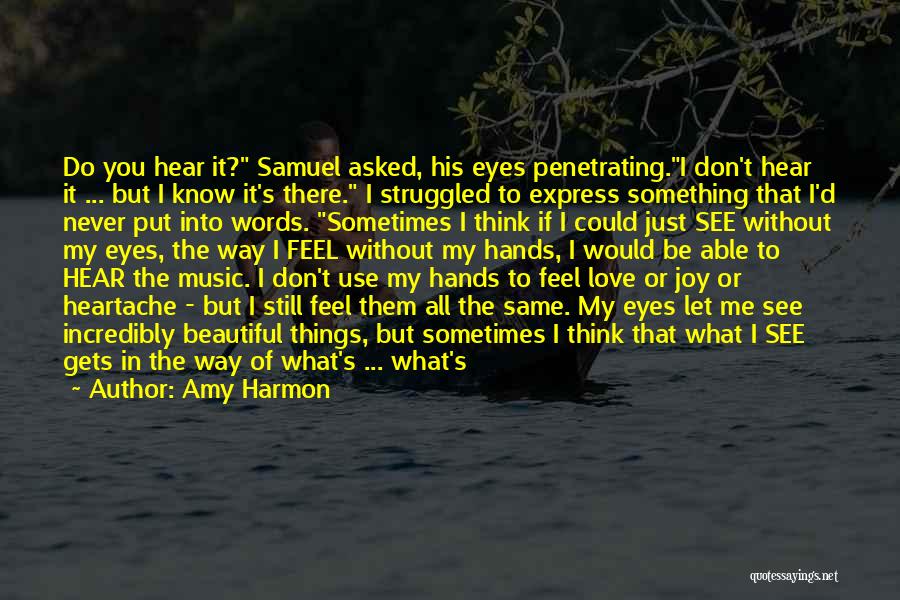 Amy Harmon Quotes: Do You Hear It? Samuel Asked, His Eyes Penetrating.i Don't Hear It ... But I Know It's There. I Struggled