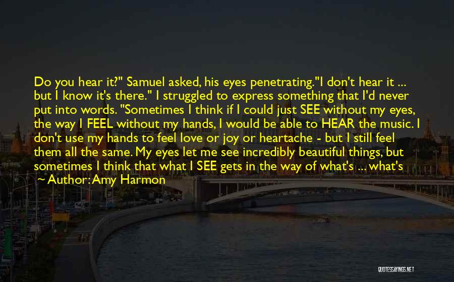 Amy Harmon Quotes: Do You Hear It? Samuel Asked, His Eyes Penetrating.i Don't Hear It ... But I Know It's There. I Struggled