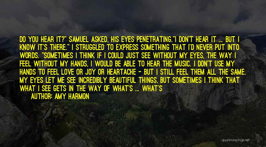 Amy Harmon Quotes: Do You Hear It? Samuel Asked, His Eyes Penetrating.i Don't Hear It ... But I Know It's There. I Struggled