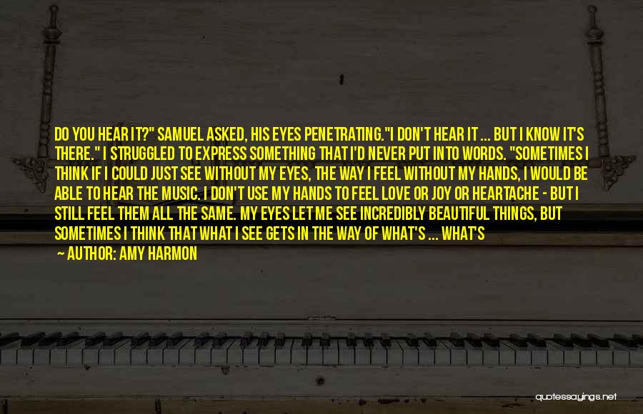 Amy Harmon Quotes: Do You Hear It? Samuel Asked, His Eyes Penetrating.i Don't Hear It ... But I Know It's There. I Struggled