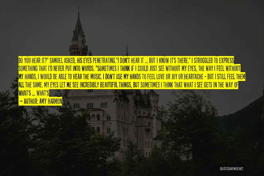 Amy Harmon Quotes: Do You Hear It? Samuel Asked, His Eyes Penetrating.i Don't Hear It ... But I Know It's There. I Struggled