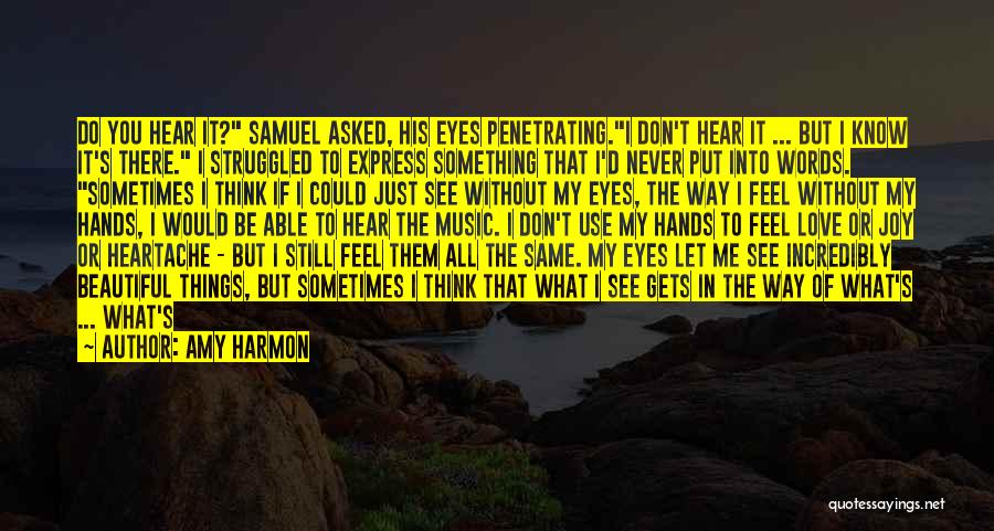 Amy Harmon Quotes: Do You Hear It? Samuel Asked, His Eyes Penetrating.i Don't Hear It ... But I Know It's There. I Struggled