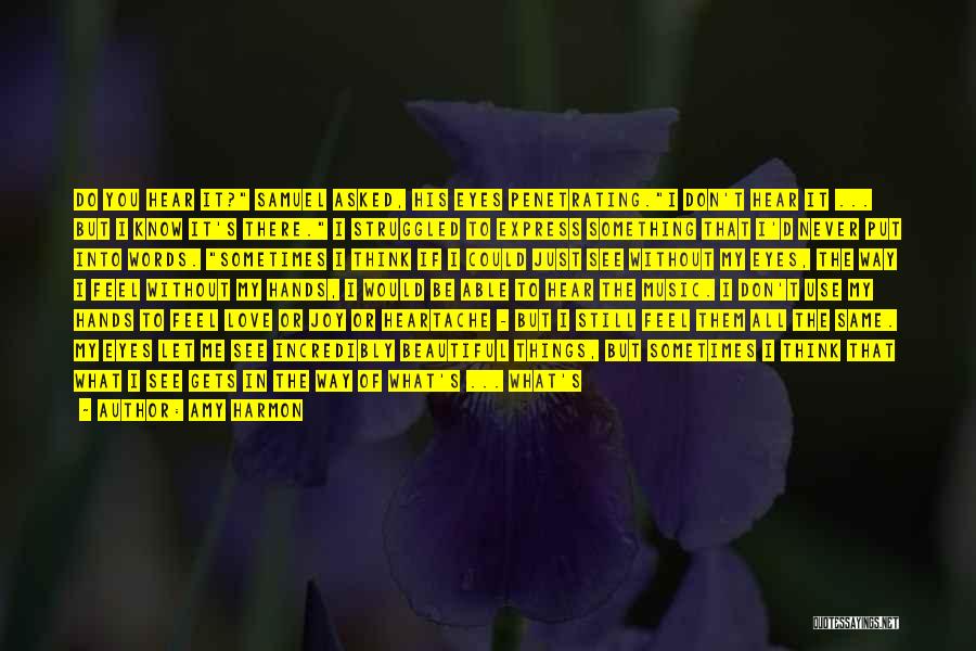 Amy Harmon Quotes: Do You Hear It? Samuel Asked, His Eyes Penetrating.i Don't Hear It ... But I Know It's There. I Struggled