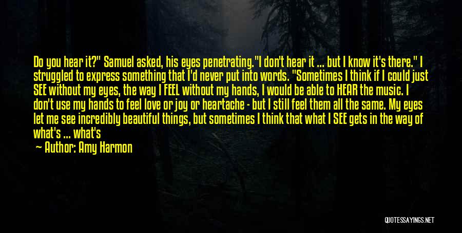 Amy Harmon Quotes: Do You Hear It? Samuel Asked, His Eyes Penetrating.i Don't Hear It ... But I Know It's There. I Struggled