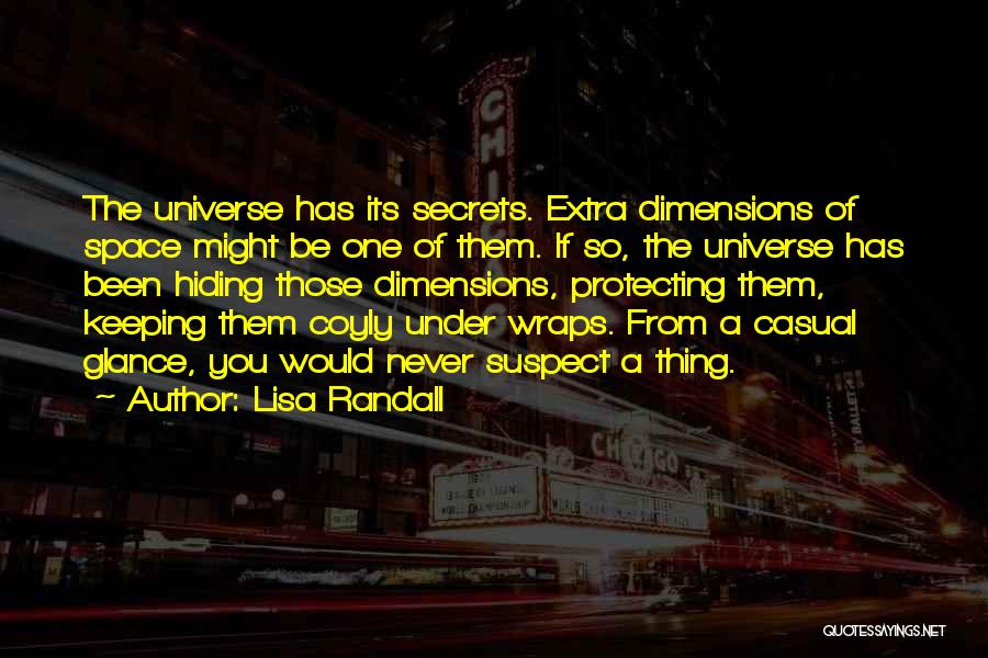 Lisa Randall Quotes: The Universe Has Its Secrets. Extra Dimensions Of Space Might Be One Of Them. If So, The Universe Has Been