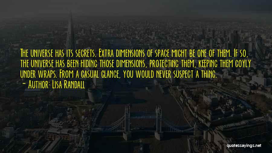 Lisa Randall Quotes: The Universe Has Its Secrets. Extra Dimensions Of Space Might Be One Of Them. If So, The Universe Has Been