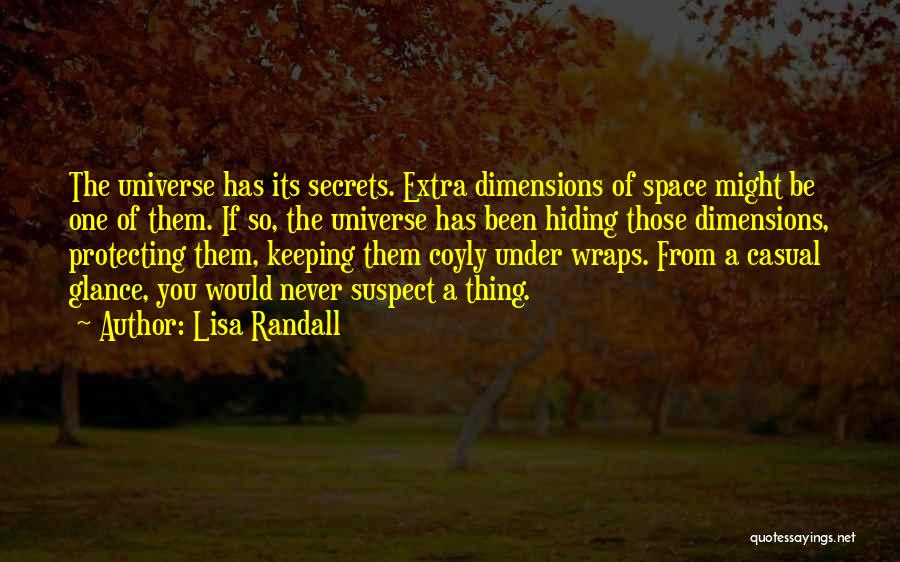 Lisa Randall Quotes: The Universe Has Its Secrets. Extra Dimensions Of Space Might Be One Of Them. If So, The Universe Has Been