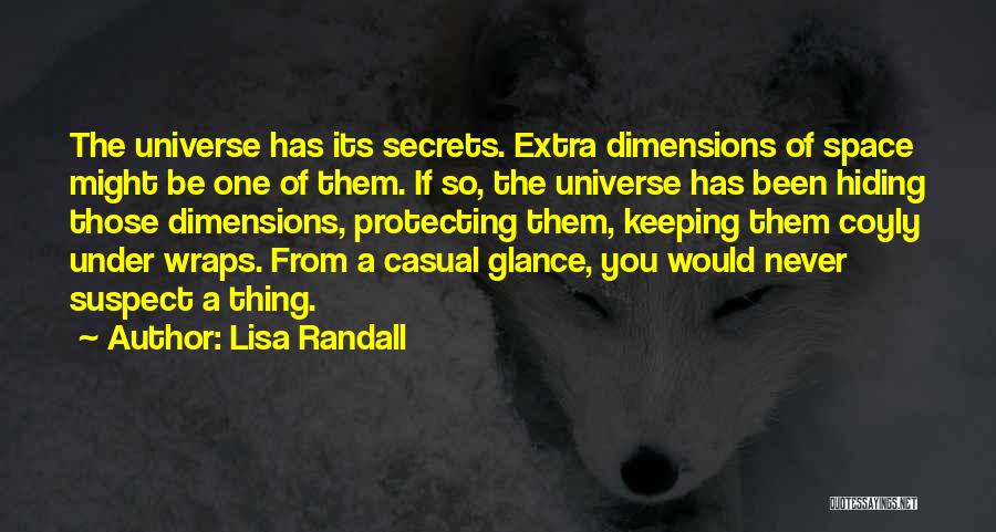 Lisa Randall Quotes: The Universe Has Its Secrets. Extra Dimensions Of Space Might Be One Of Them. If So, The Universe Has Been