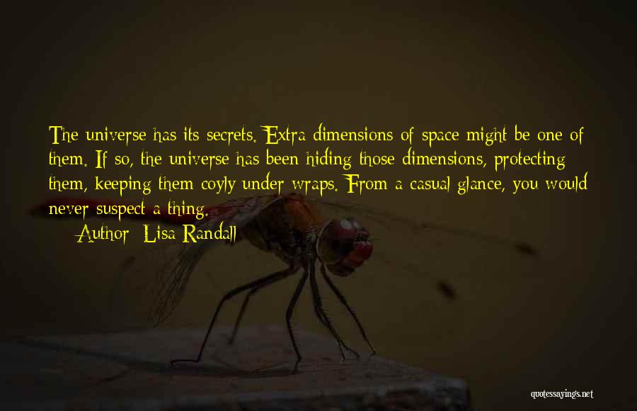 Lisa Randall Quotes: The Universe Has Its Secrets. Extra Dimensions Of Space Might Be One Of Them. If So, The Universe Has Been