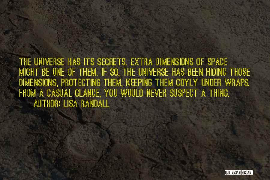 Lisa Randall Quotes: The Universe Has Its Secrets. Extra Dimensions Of Space Might Be One Of Them. If So, The Universe Has Been