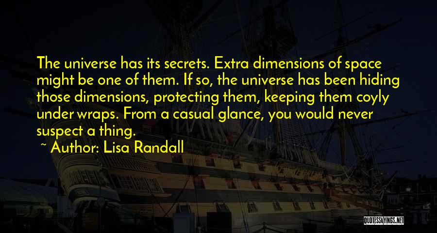 Lisa Randall Quotes: The Universe Has Its Secrets. Extra Dimensions Of Space Might Be One Of Them. If So, The Universe Has Been