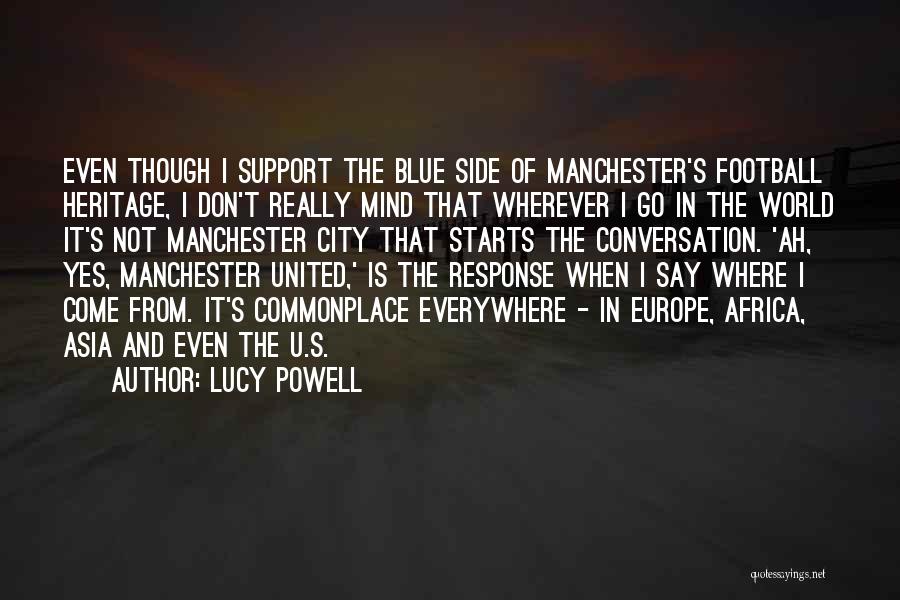 Lucy Powell Quotes: Even Though I Support The Blue Side Of Manchester's Football Heritage, I Don't Really Mind That Wherever I Go In