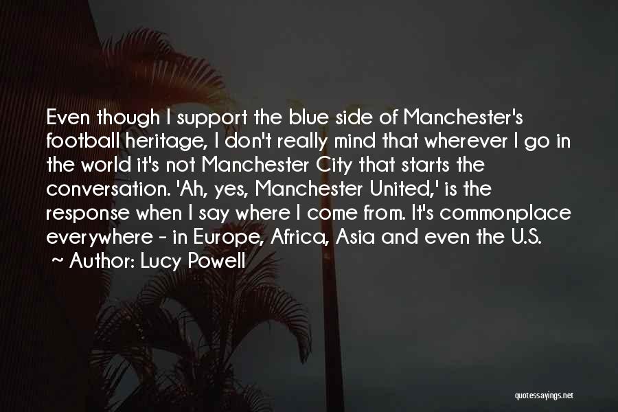 Lucy Powell Quotes: Even Though I Support The Blue Side Of Manchester's Football Heritage, I Don't Really Mind That Wherever I Go In