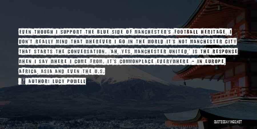 Lucy Powell Quotes: Even Though I Support The Blue Side Of Manchester's Football Heritage, I Don't Really Mind That Wherever I Go In