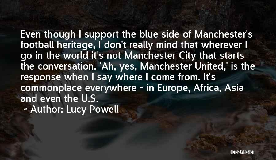 Lucy Powell Quotes: Even Though I Support The Blue Side Of Manchester's Football Heritage, I Don't Really Mind That Wherever I Go In