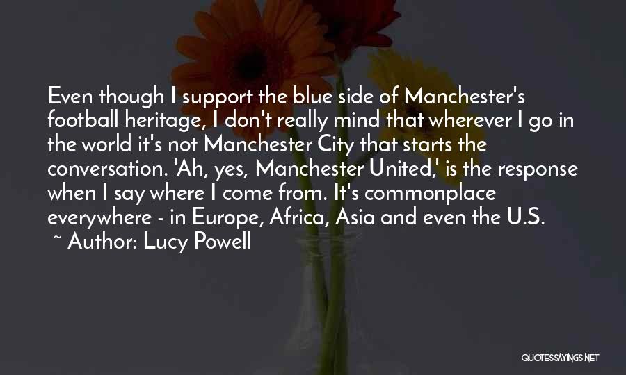 Lucy Powell Quotes: Even Though I Support The Blue Side Of Manchester's Football Heritage, I Don't Really Mind That Wherever I Go In