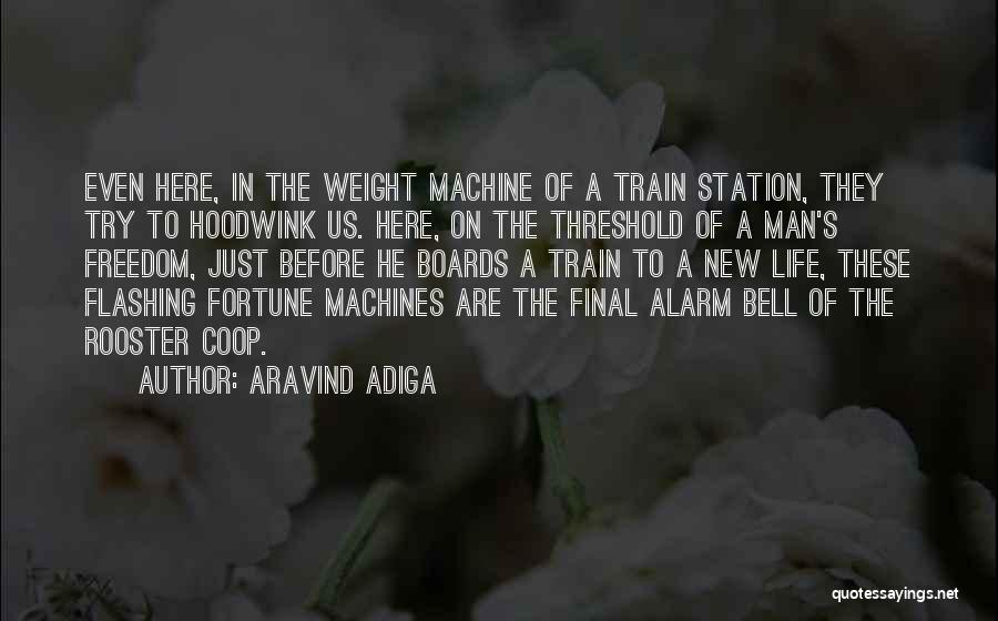 Aravind Adiga Quotes: Even Here, In The Weight Machine Of A Train Station, They Try To Hoodwink Us. Here, On The Threshold Of