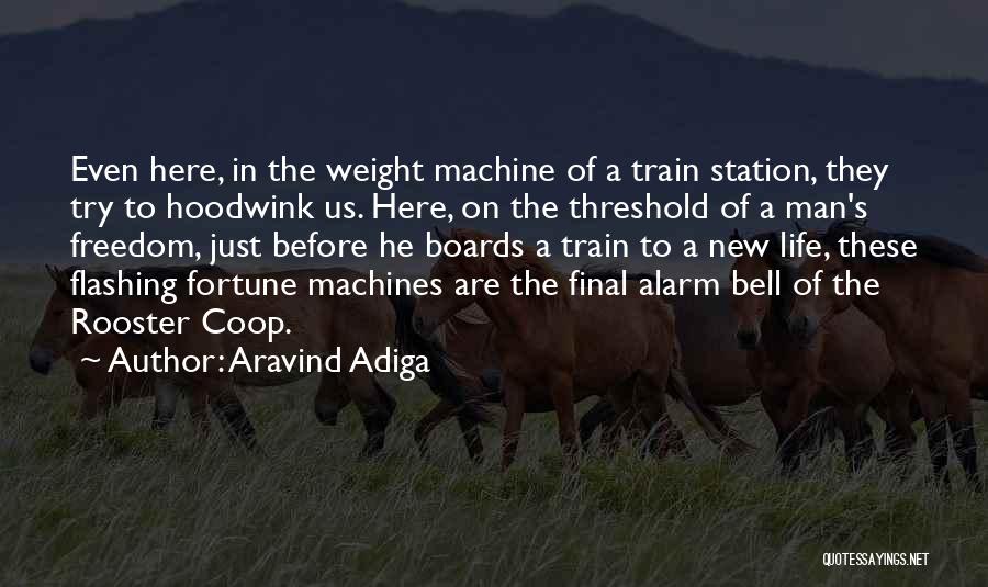 Aravind Adiga Quotes: Even Here, In The Weight Machine Of A Train Station, They Try To Hoodwink Us. Here, On The Threshold Of