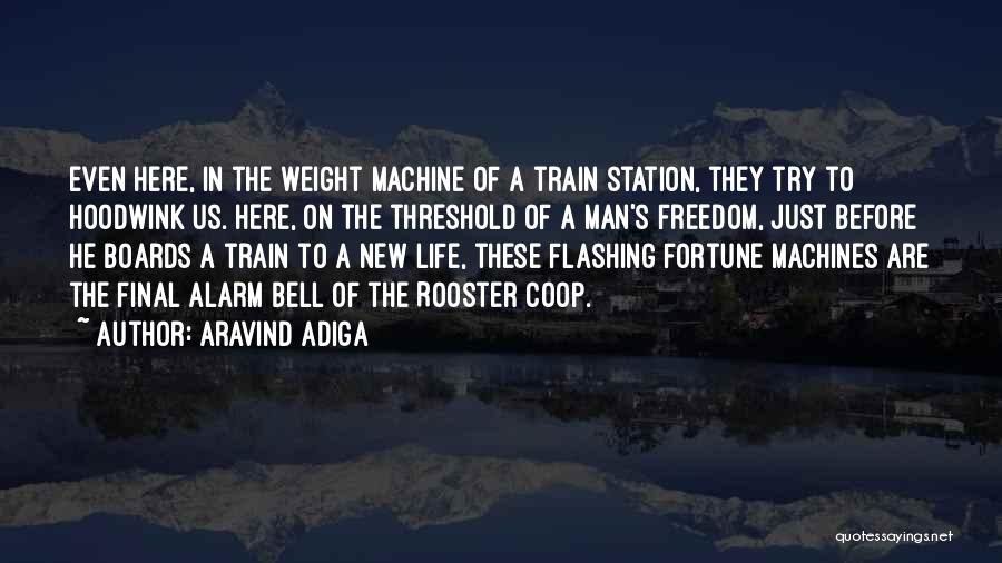 Aravind Adiga Quotes: Even Here, In The Weight Machine Of A Train Station, They Try To Hoodwink Us. Here, On The Threshold Of