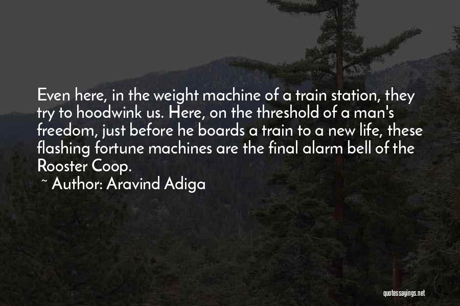 Aravind Adiga Quotes: Even Here, In The Weight Machine Of A Train Station, They Try To Hoodwink Us. Here, On The Threshold Of