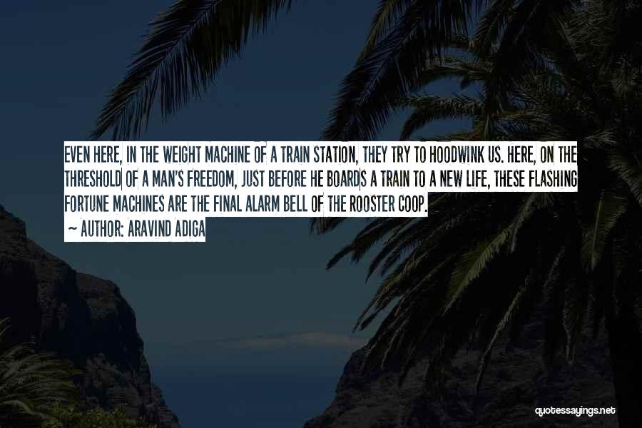 Aravind Adiga Quotes: Even Here, In The Weight Machine Of A Train Station, They Try To Hoodwink Us. Here, On The Threshold Of