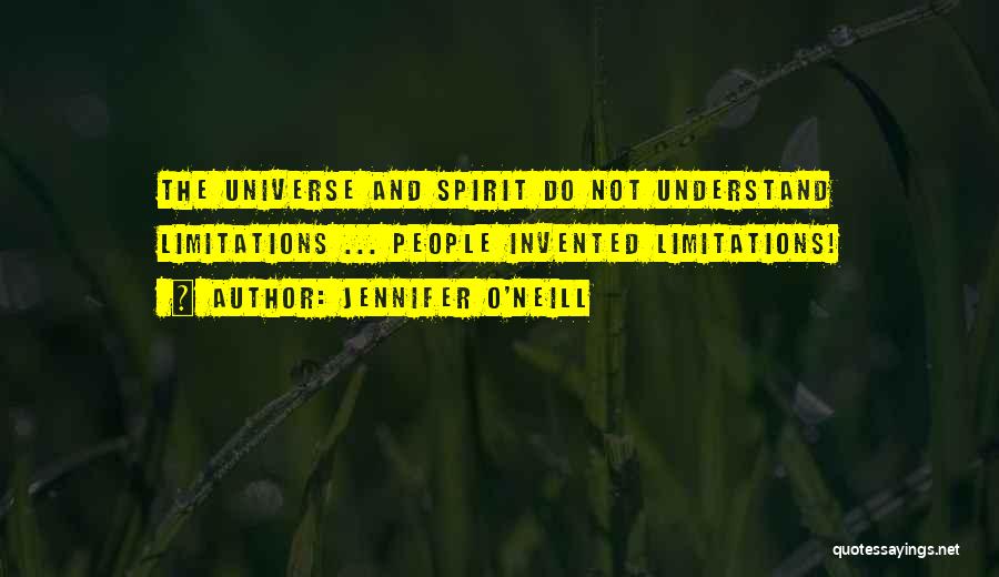 Jennifer O'Neill Quotes: The Universe And Spirit Do Not Understand Limitations ... People Invented Limitations!