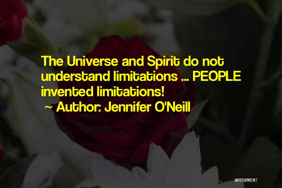 Jennifer O'Neill Quotes: The Universe And Spirit Do Not Understand Limitations ... People Invented Limitations!