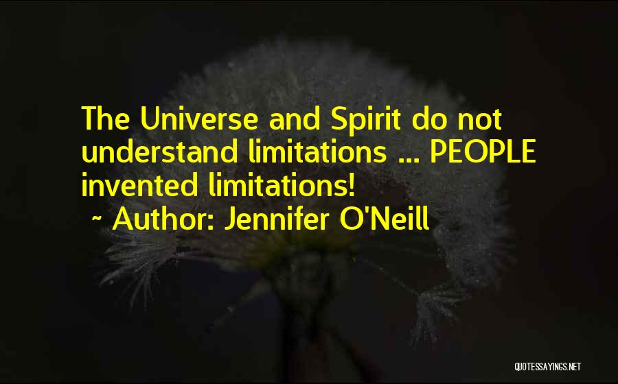 Jennifer O'Neill Quotes: The Universe And Spirit Do Not Understand Limitations ... People Invented Limitations!