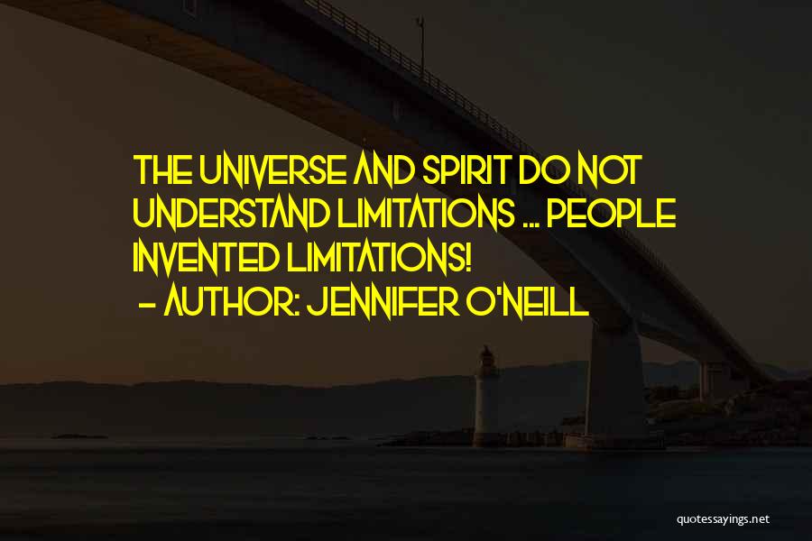 Jennifer O'Neill Quotes: The Universe And Spirit Do Not Understand Limitations ... People Invented Limitations!