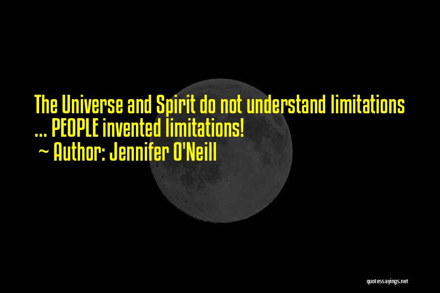 Jennifer O'Neill Quotes: The Universe And Spirit Do Not Understand Limitations ... People Invented Limitations!