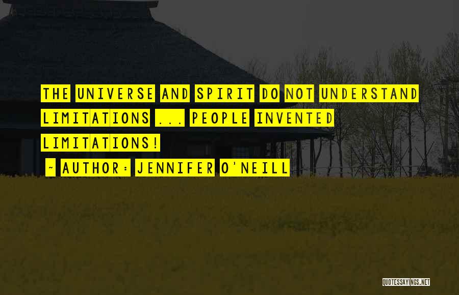 Jennifer O'Neill Quotes: The Universe And Spirit Do Not Understand Limitations ... People Invented Limitations!