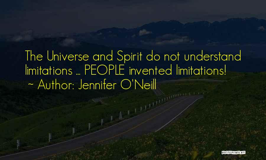 Jennifer O'Neill Quotes: The Universe And Spirit Do Not Understand Limitations ... People Invented Limitations!