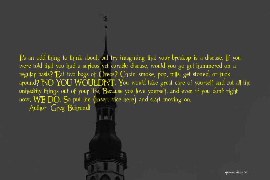 Greg Behrendt Quotes: It's An Odd Thing To Think About, But Try Imagining That Your Breakup Is A Disease. If You Were Told