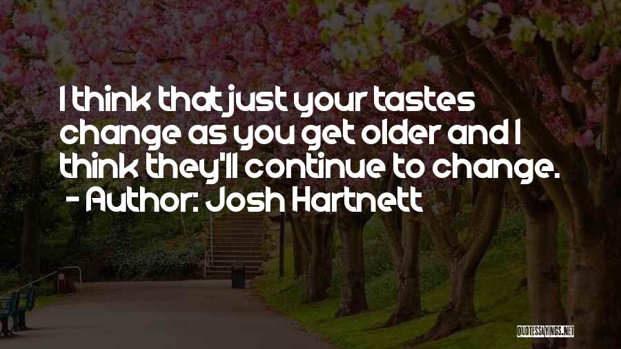 Josh Hartnett Quotes: I Think That Just Your Tastes Change As You Get Older And I Think They'll Continue To Change.