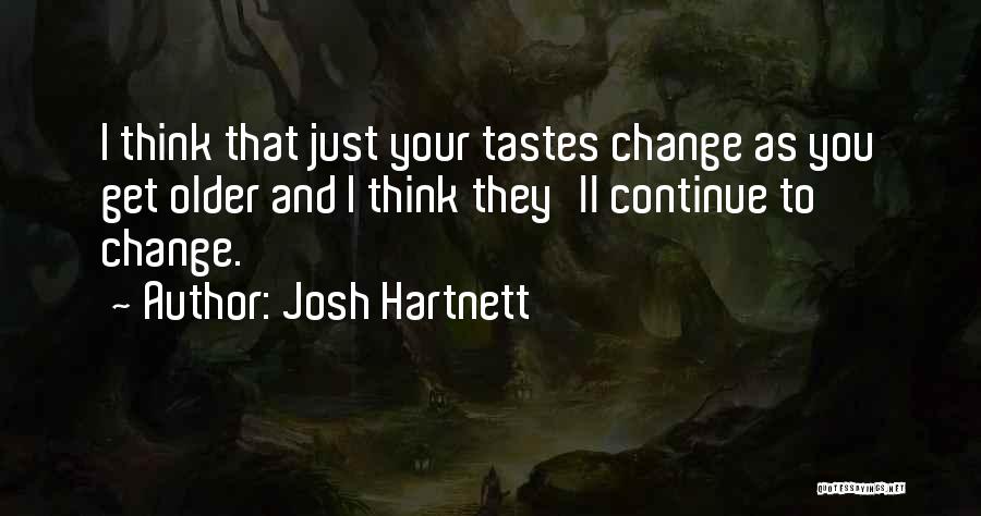 Josh Hartnett Quotes: I Think That Just Your Tastes Change As You Get Older And I Think They'll Continue To Change.