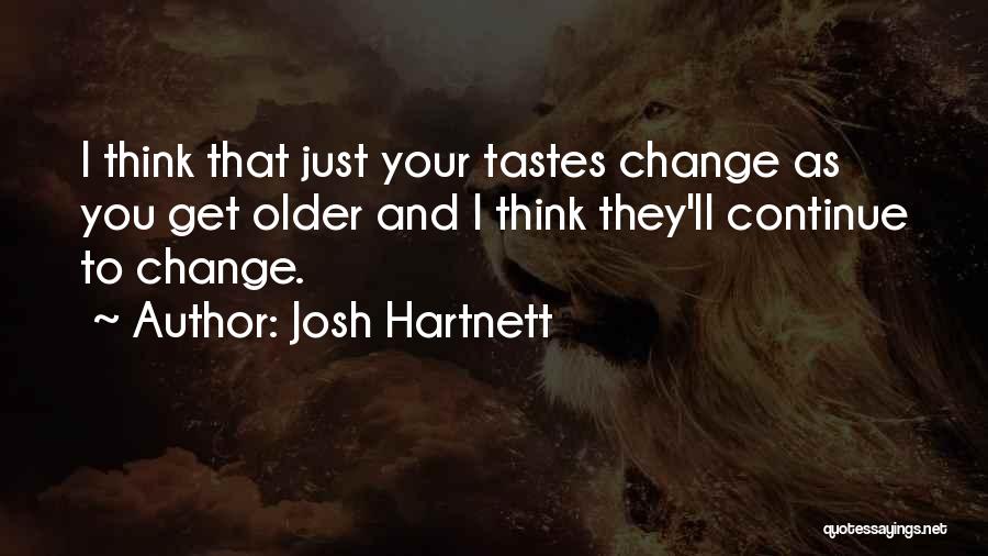 Josh Hartnett Quotes: I Think That Just Your Tastes Change As You Get Older And I Think They'll Continue To Change.