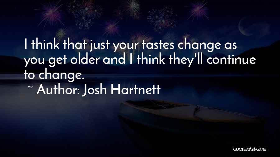 Josh Hartnett Quotes: I Think That Just Your Tastes Change As You Get Older And I Think They'll Continue To Change.
