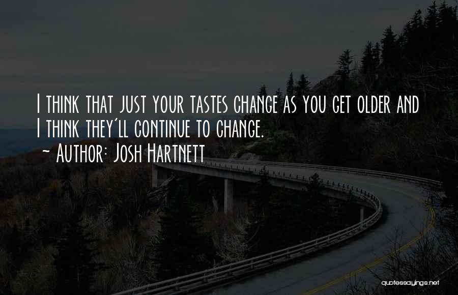 Josh Hartnett Quotes: I Think That Just Your Tastes Change As You Get Older And I Think They'll Continue To Change.