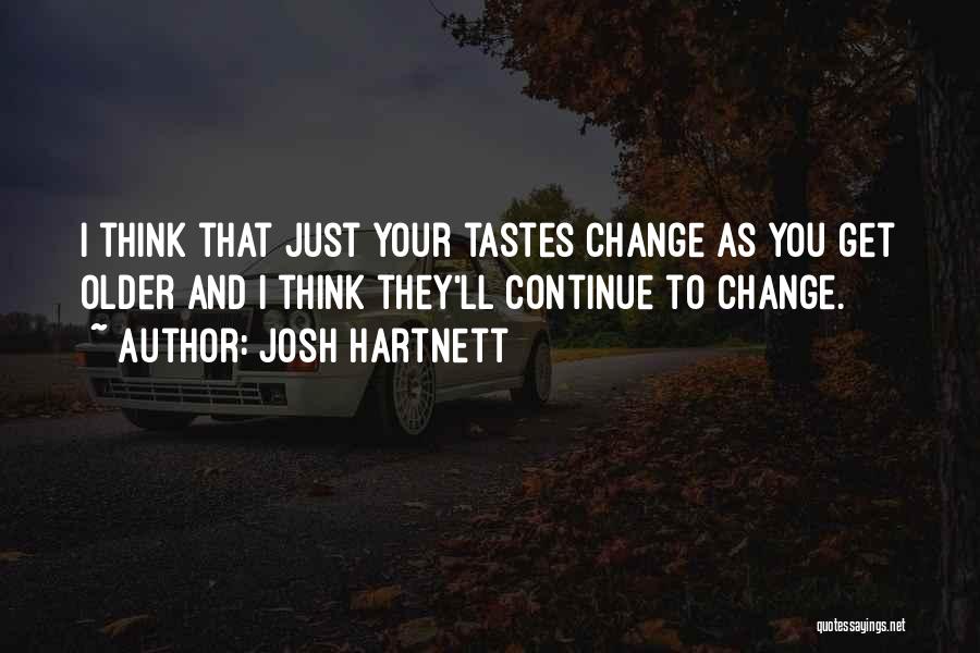 Josh Hartnett Quotes: I Think That Just Your Tastes Change As You Get Older And I Think They'll Continue To Change.