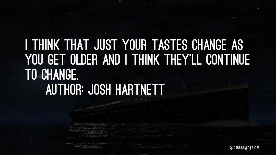 Josh Hartnett Quotes: I Think That Just Your Tastes Change As You Get Older And I Think They'll Continue To Change.