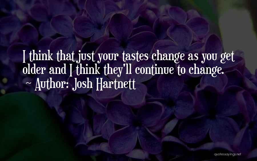 Josh Hartnett Quotes: I Think That Just Your Tastes Change As You Get Older And I Think They'll Continue To Change.